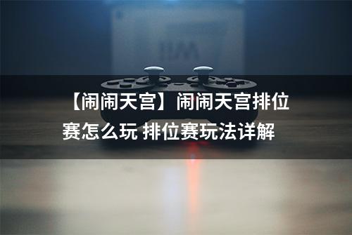 【闹闹天宫】闹闹天宫排位赛怎么玩 排位赛玩法详解
