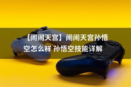 【闹闹天宫】闹闹天宫孙悟空怎么样 孙悟空技能详解