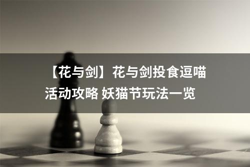 【花与剑】花与剑投食逗喵活动攻略 妖猫节玩法一览