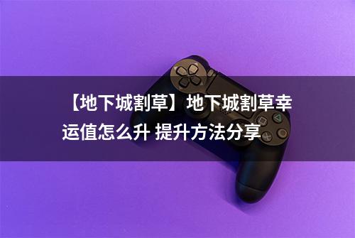 【地下城割草】地下城割草幸运值怎么升 提升方法分享