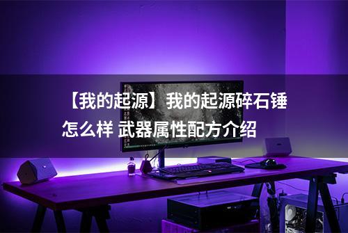 【我的起源】我的起源碎石锤怎么样 武器属性配方介绍