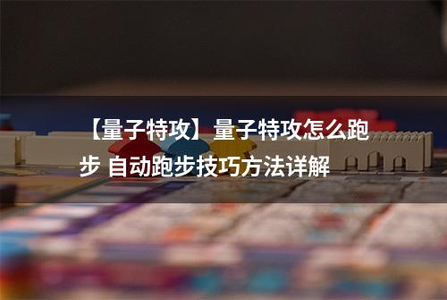 【量子特攻】量子特攻怎么跑步 自动跑步技巧方法详解