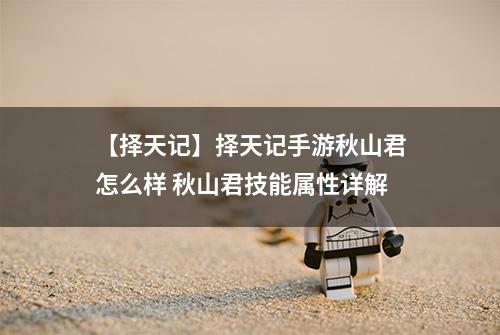 【择天记】择天记手游秋山君怎么样 秋山君技能属性详解