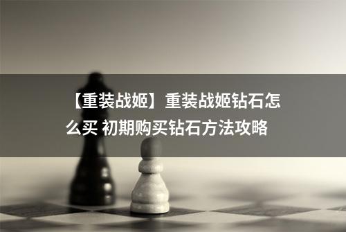 【重装战姬】重装战姬钻石怎么买 初期购买钻石方法攻略