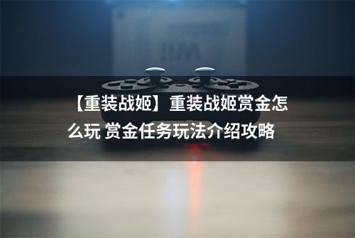 【重装战姬】重装战姬赏金怎么玩 赏金任务玩法介绍攻略