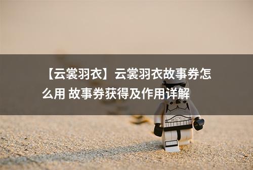 【云裳羽衣】云裳羽衣故事券怎么用 故事券获得及作用详解