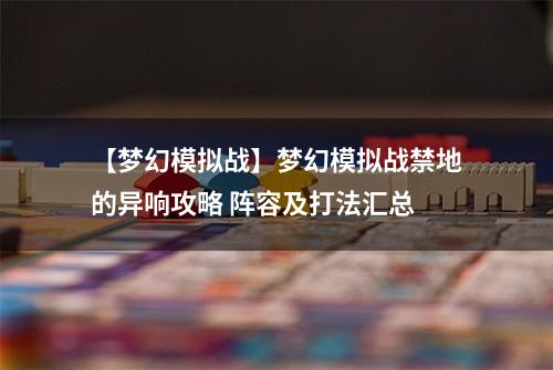 【梦幻模拟战】梦幻模拟战禁地的异响攻略 阵容及打法汇总