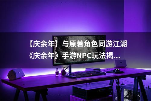 【庆余年】与原著角色同游江湖 《庆余年》手游NPC玩法揭秘