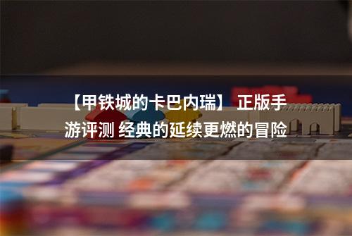 【甲铁城的卡巴内瑞】 正版手游评测 经典的延续更燃的冒险