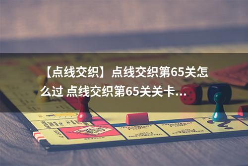 【点线交织】点线交织第65关怎么过 点线交织第65关关卡攻略