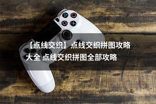 【点线交织】点线交织拼图攻略大全 点线交织拼图全部攻略