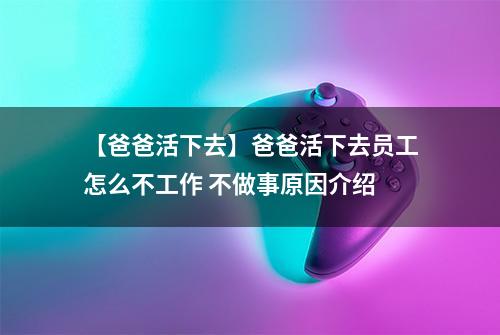 【爸爸活下去】爸爸活下去员工怎么不工作 不做事原因介绍
