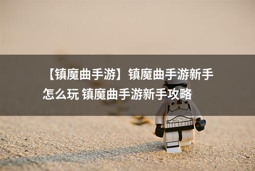【镇魔曲手游】镇魔曲手游新手怎么玩 镇魔曲手游新手攻略