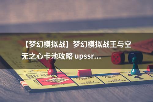 【梦幻模拟战】梦幻模拟战王与空无之心卡池攻略 upssr英雄介绍