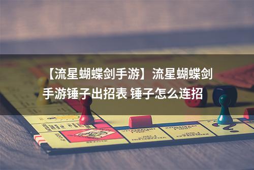 【流星蝴蝶剑手游】流星蝴蝶剑手游锤子出招表 锤子怎么连招