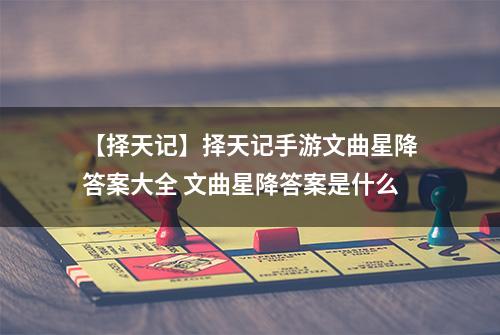 【择天记】择天记手游文曲星降答案大全 文曲星降答案是什么