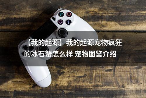 【我的起源】我的起源宠物疯狂的冰石蟹怎么样 宠物图鉴介绍