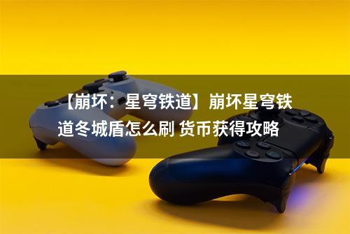 【崩坏：星穹铁道】崩坏星穹铁道冬城盾怎么刷 货币获得攻略