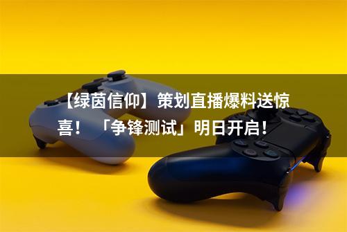 【绿茵信仰】策划直播爆料送惊喜！ 「争锋测试」明日开启！