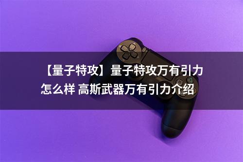 【量子特攻】量子特攻万有引力怎么样 高斯武器万有引力介绍