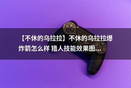 【不休的乌拉拉】不休的乌拉拉爆炸箭怎么样 猎人技能效果图鉴