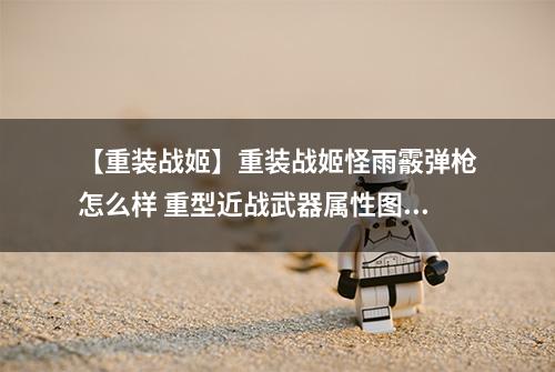 【重装战姬】重装战姬怪雨霰弹枪怎么样 重型近战武器属性图鉴