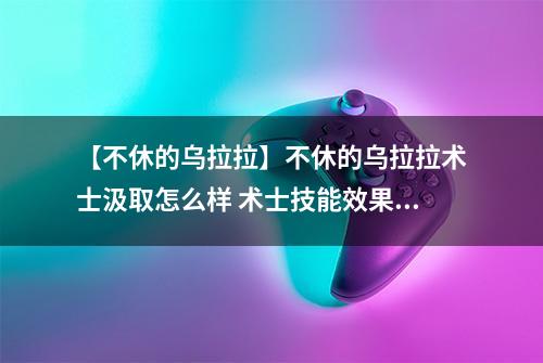 【不休的乌拉拉】不休的乌拉拉术士汲取怎么样 术士技能效果图鉴