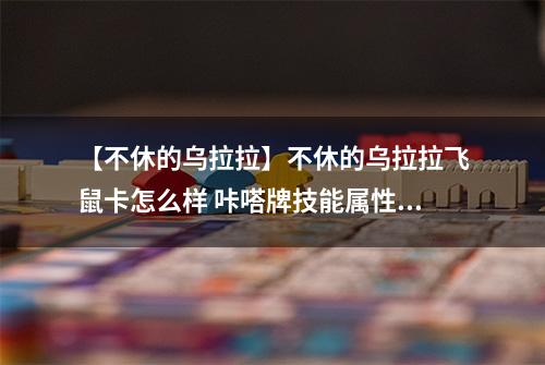 【不休的乌拉拉】不休的乌拉拉飞鼠卡怎么样 咔嗒牌技能属性详解