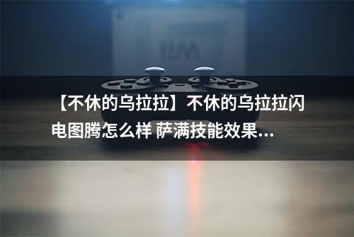 【不休的乌拉拉】不休的乌拉拉闪电图腾怎么样 萨满技能效果图鉴