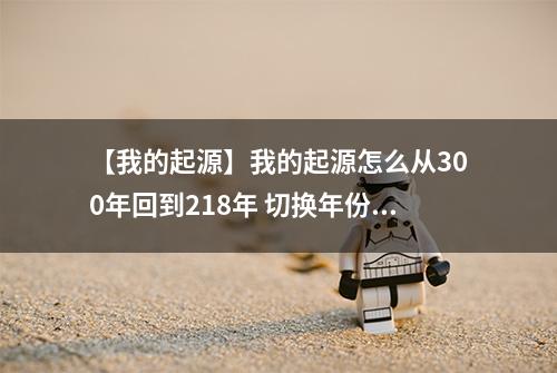 【我的起源】我的起源怎么从300年回到218年 切换年份地图方法介绍