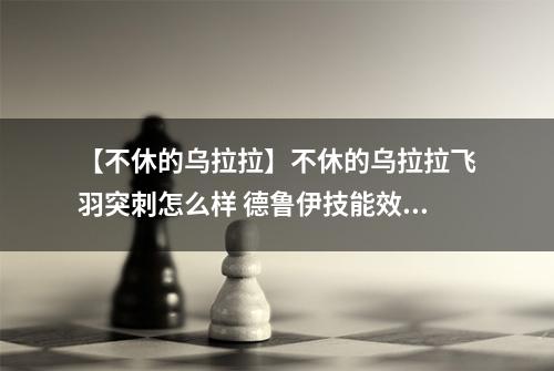 【不休的乌拉拉】不休的乌拉拉飞羽突刺怎么样 德鲁伊技能效果图鉴