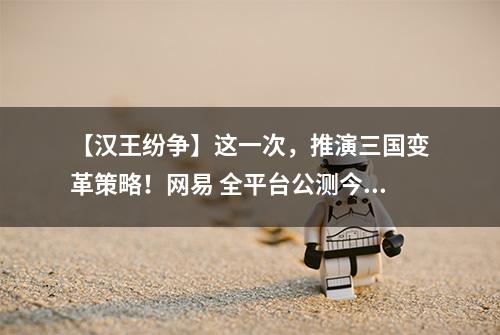 【汉王纷争】这一次，推演三国变革策略！网易 全平台公测今日开启
