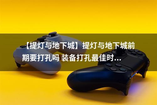 【提灯与地下城】提灯与地下城前期要打孔吗 装备打孔最佳时机推荐
