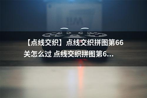 【点线交织】点线交织拼图第66关怎么过 点线交织拼图第66关关卡攻略