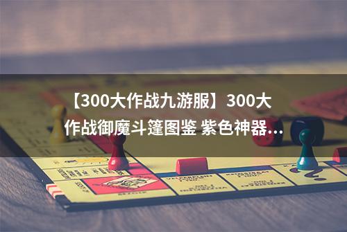 【300大作战九游服】300大作战御魔斗篷图鉴 紫色神器御魔斗篷属性介绍
