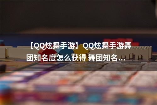 【QQ炫舞手游】QQ炫舞手游舞团知名度怎么获得 舞团知名度获得方法攻略