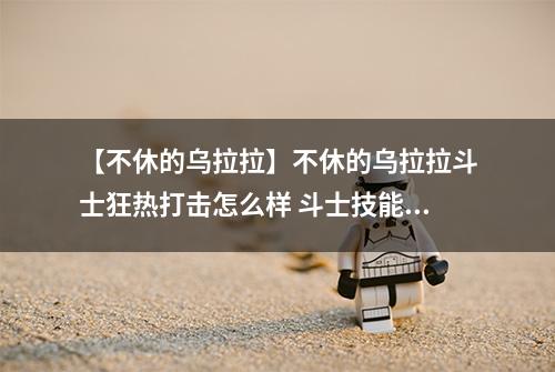 【不休的乌拉拉】不休的乌拉拉斗士狂热打击怎么样 斗士技能效果图鉴