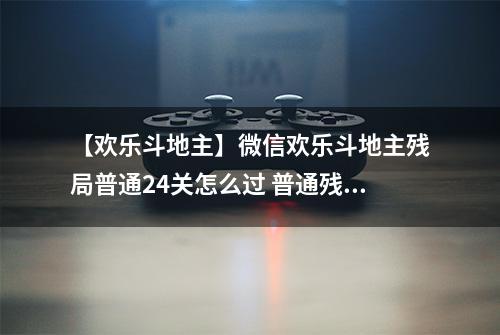 【欢乐斗地主】微信欢乐斗地主残局普通24关怎么过 普通残局第24关攻略