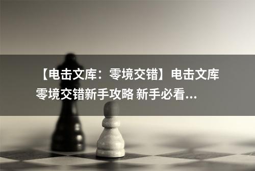【电击文库：零境交错】电击文库零境交错新手攻略 新手必看攻略汇总