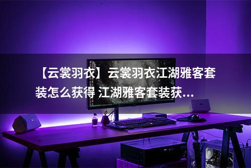 【云裳羽衣】云裳羽衣江湖雅客套装怎么获得 江湖雅客套装获得方法详解