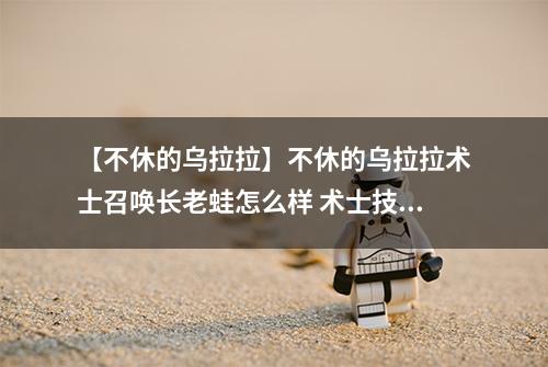 【不休的乌拉拉】不休的乌拉拉术士召唤长老蛙怎么样 术士技能效果图鉴
