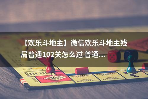 【欢乐斗地主】微信欢乐斗地主残局普通102关怎么过 普通残局第102关攻略