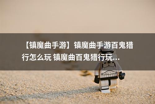 【镇魔曲手游】镇魔曲手游百鬼猎行怎么玩 镇魔曲百鬼猎行玩法解析攻略