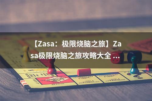 【Zasa：极限烧脑之旅】Zasa极限烧脑之旅攻略大全 所有关卡三星通关方法介绍