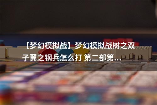 【梦幻模拟战】梦幻模拟战树之双子翼之钢兵怎么打 第二部第七章主线剧情攻略