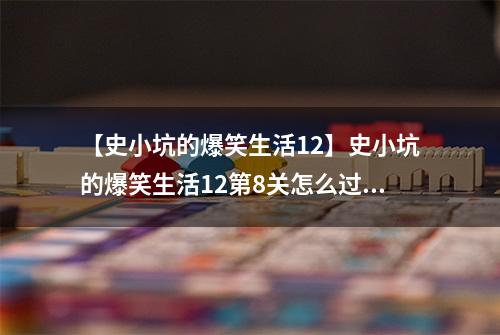 【史小坑的爆笑生活12】史小坑的爆笑生活12第8关怎么过 第8关传纸条通关技巧分析