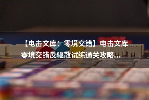【电击文库：零境交错】电击文库零境交错反驱散试练通关攻略 反驱散试练怎么过