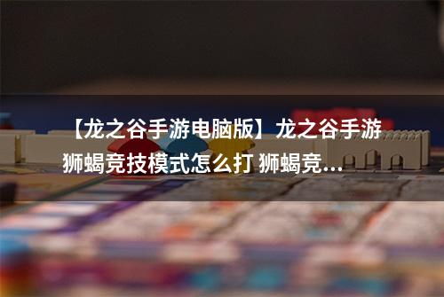 【龙之谷手游电脑版】龙之谷手游狮蝎竞技模式怎么打 狮蝎竞技模式三星通关攻略