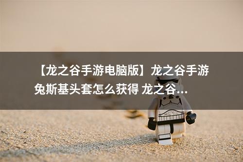 【龙之谷手游电脑版】龙之谷手游兔斯基头套怎么获得 龙之谷手游兔斯基头套获得详解